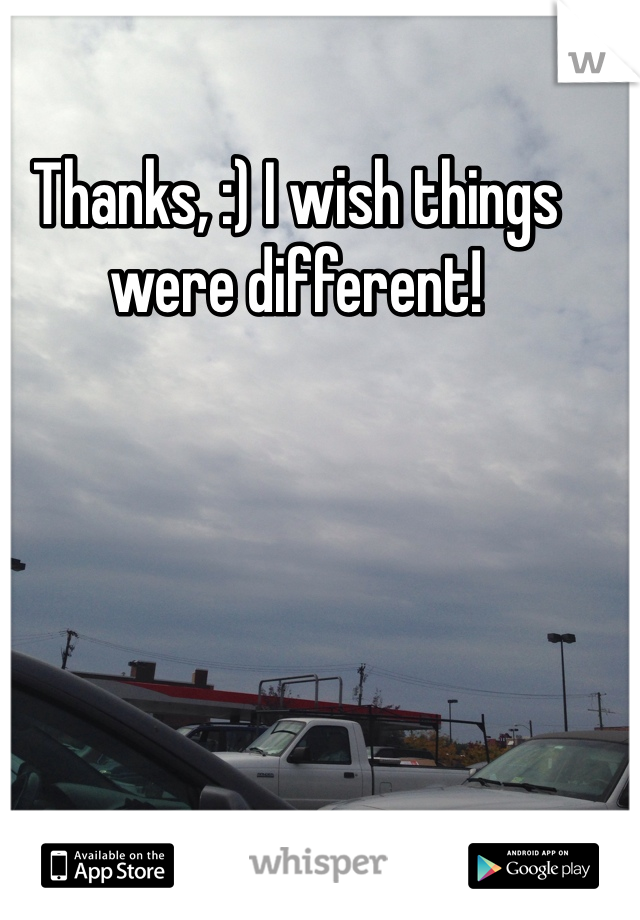 Thanks, :) I wish things were different! 
