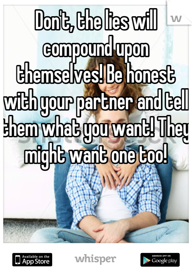 Don't, the lies will compound upon themselves! Be honest with your partner and tell them what you want! They might want one too!