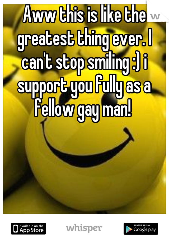 Aww this is like the greatest thing ever. I can't stop smiling :) i support you fully as a fellow gay man! 