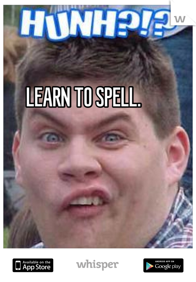 LEARN TO SPELL.