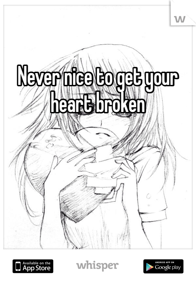 Never nice to get your heart broken 