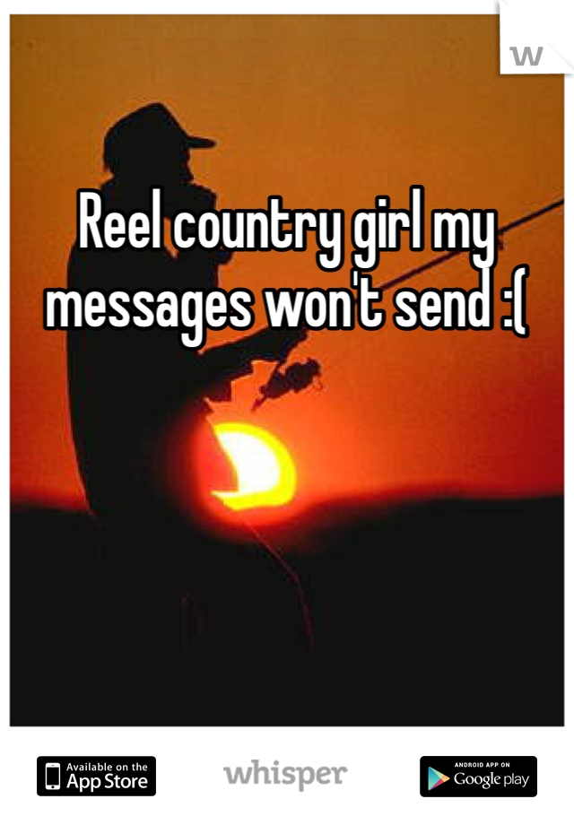 Reel country girl my messages won't send :(