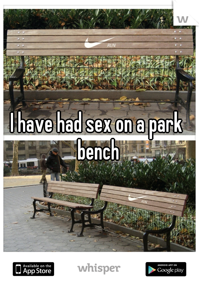 I have had sex on a park bench