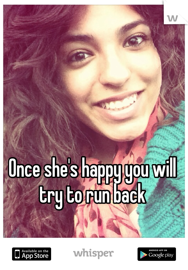 Once she's happy you will try to run back 