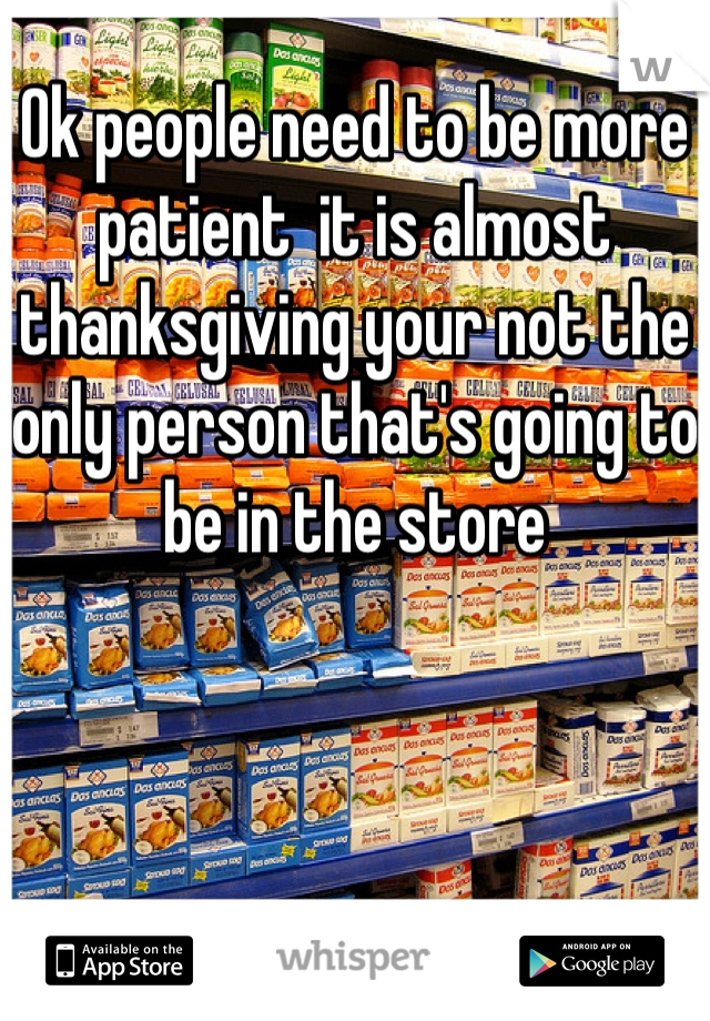 Ok people need to be more patient  it is almost thanksgiving your not the only person that's going to be in the store