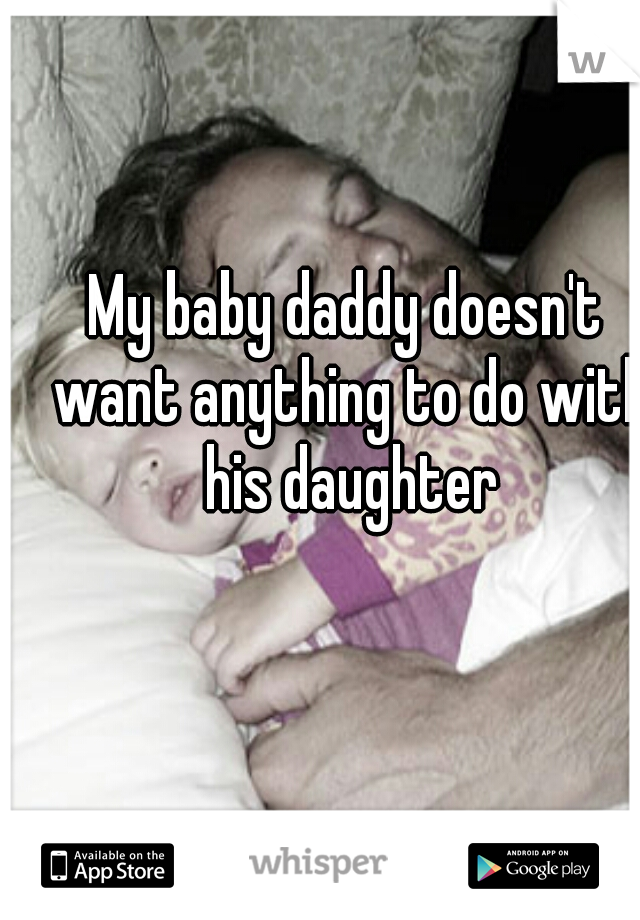 My baby daddy doesn't want anything to do with his daughter