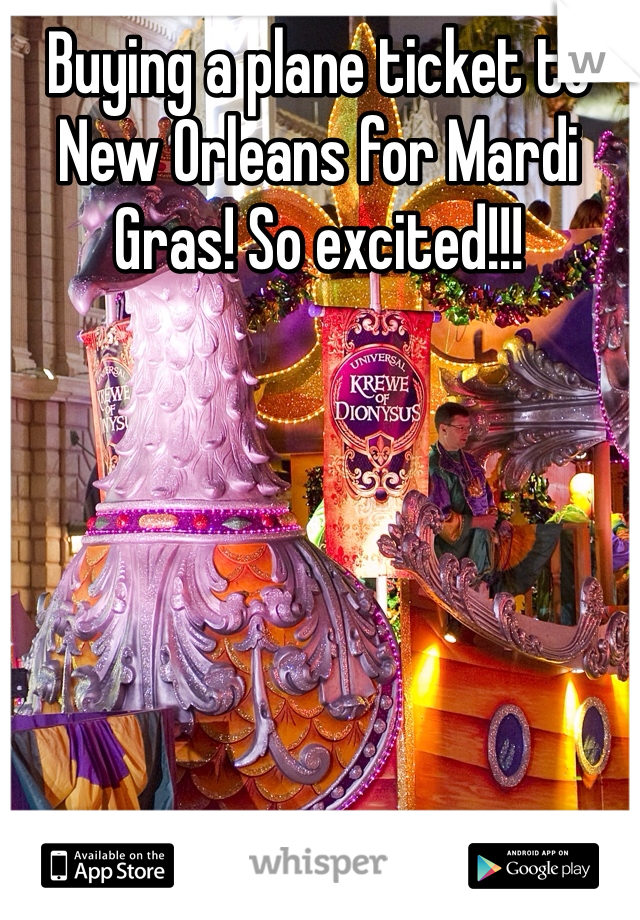 Buying a plane ticket to New Orleans for Mardi Gras! So excited!!!