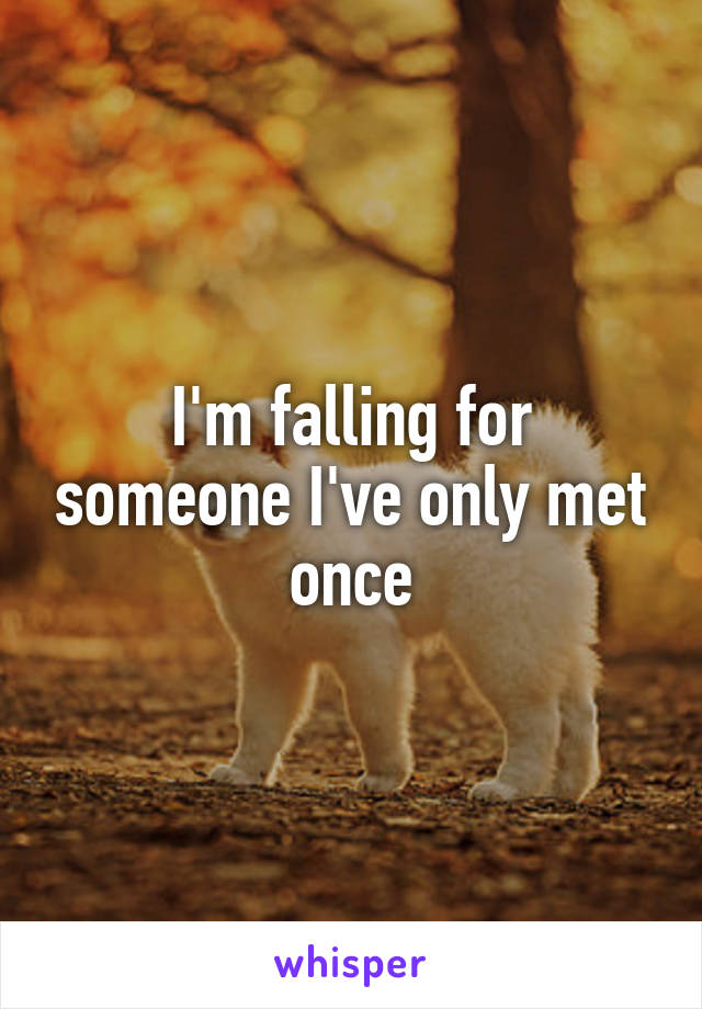 I'm falling for someone I've only met once