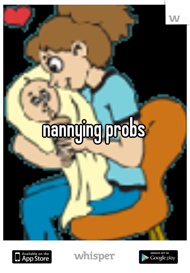 nannying probs