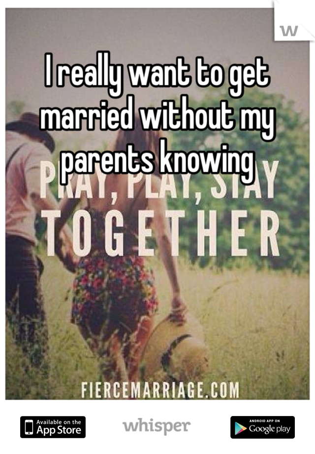 I really want to get married without my parents knowing