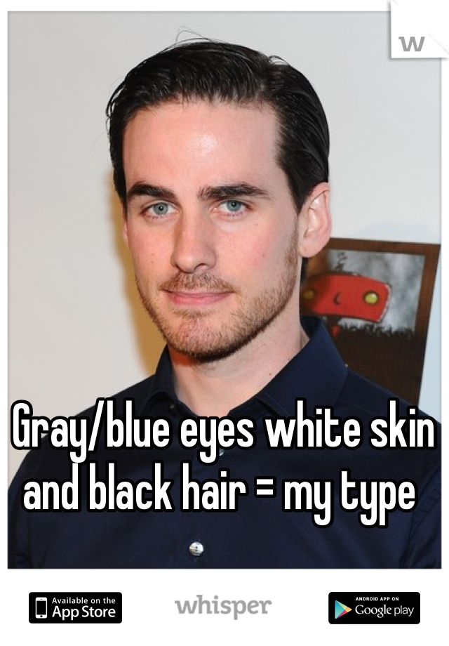 Gray/blue eyes white skin and black hair = my type 