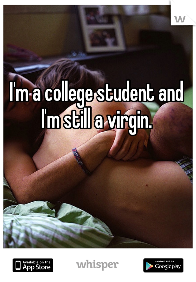 I'm a college student and I'm still a virgin. 