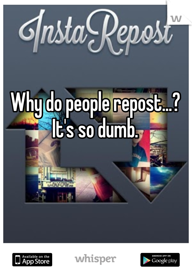 Why do people repost...?
It's so dumb.