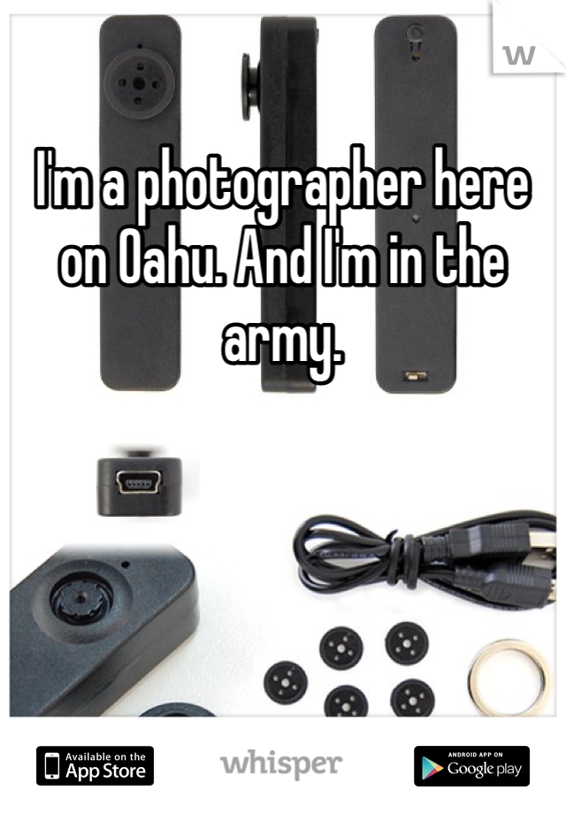 I'm a photographer here on Oahu. And I'm in the army.