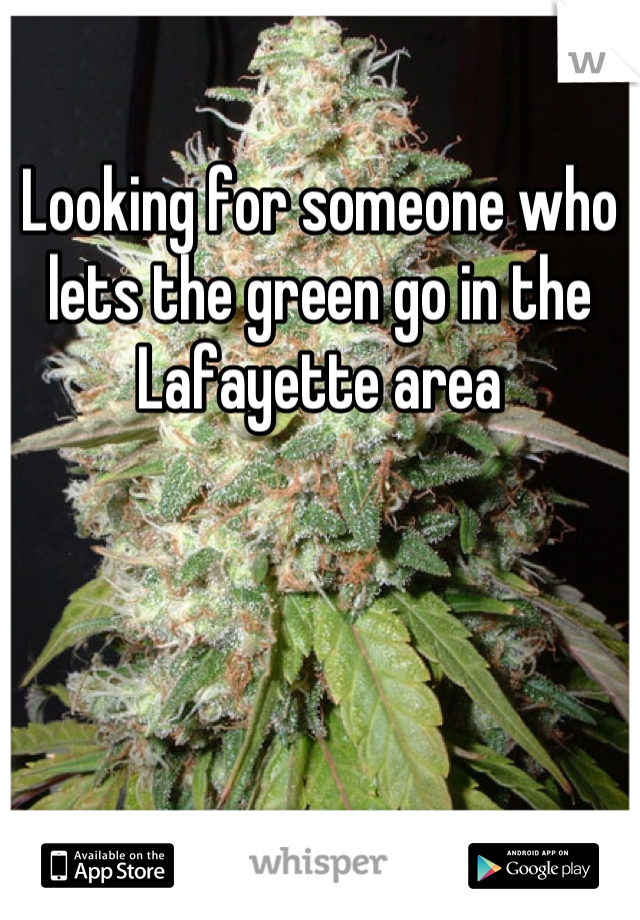 Looking for someone who lets the green go in the Lafayette area