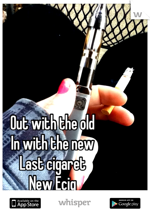 Out with the old
In with the new
Last cigaret
New Ecig