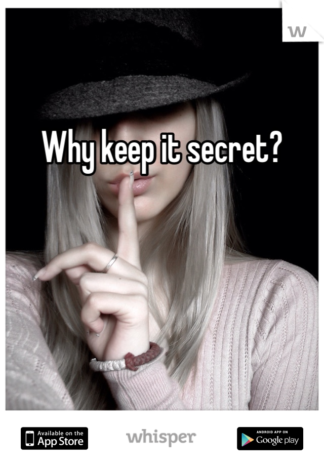 Why keep it secret?