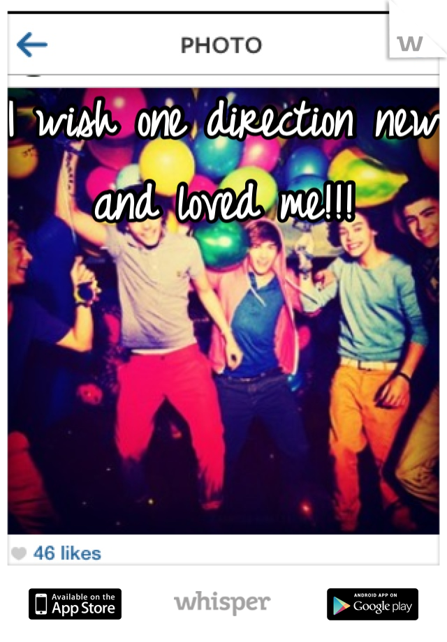 I wish one direction new and loved me!!!
