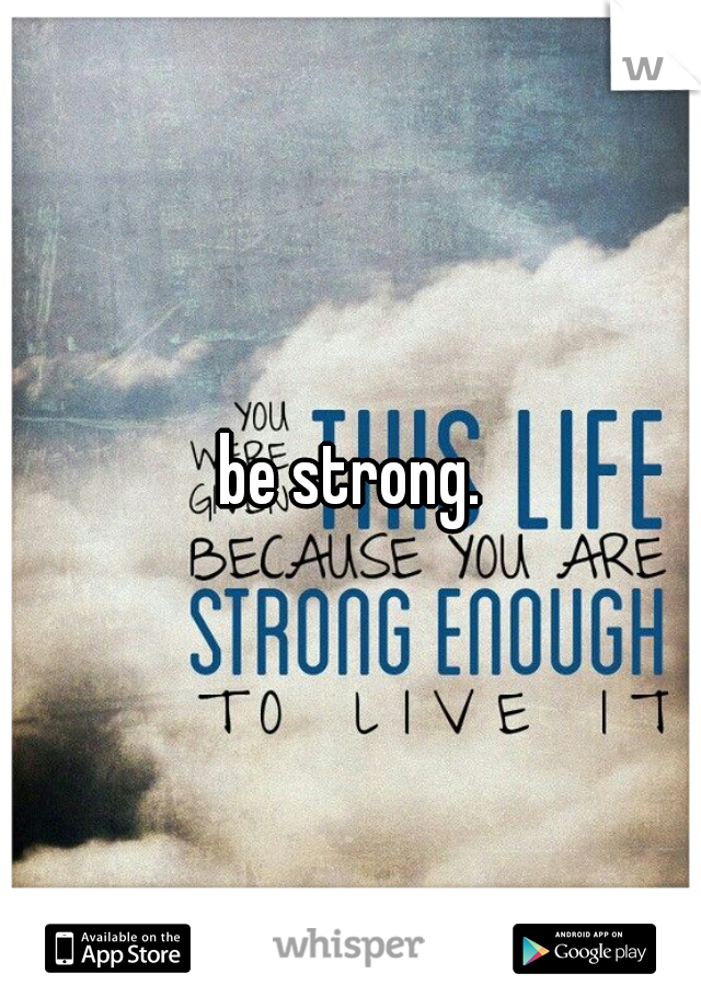 be strong.