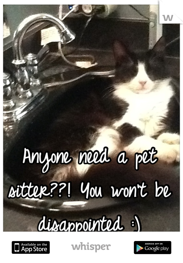 Anyone need a pet sitter??! You won't be disappointed :)