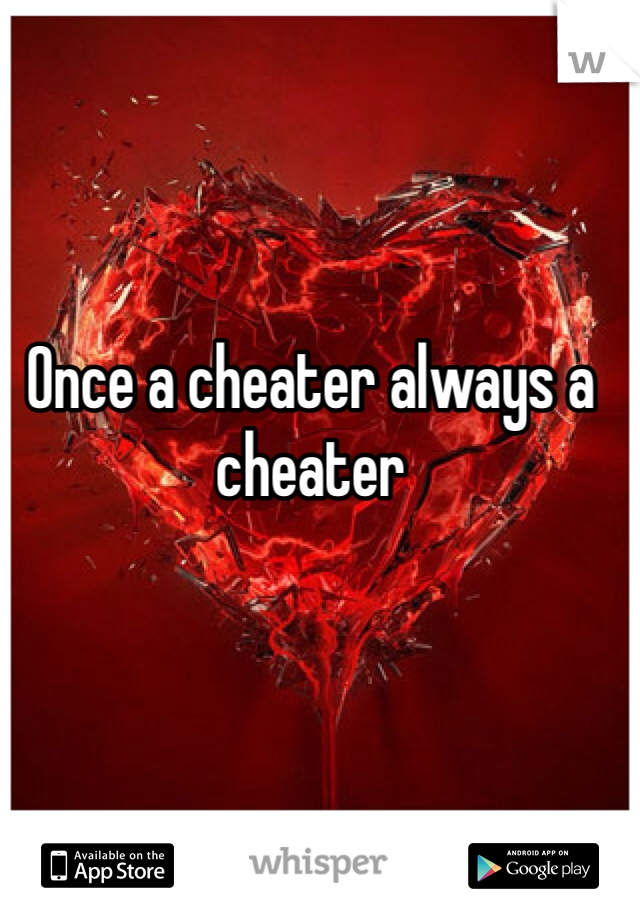 Once a cheater always a cheater