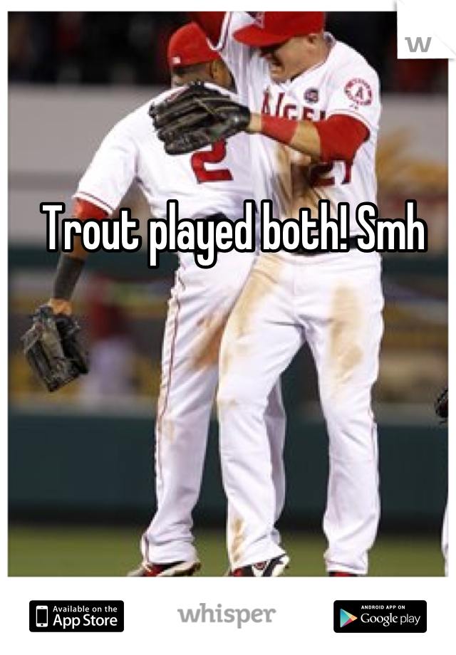 Trout played both! Smh