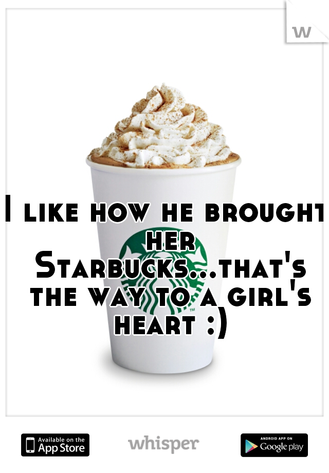 I like how he brought her Starbucks...that's the way to a girl's heart :)