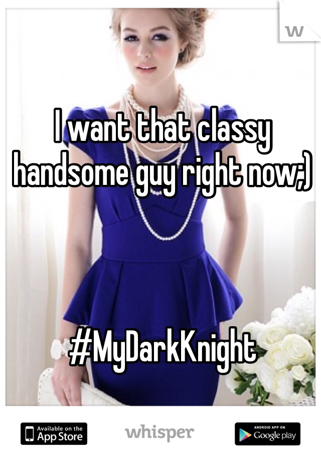 I want that classy handsome guy right now;) 



#MyDarkKnight