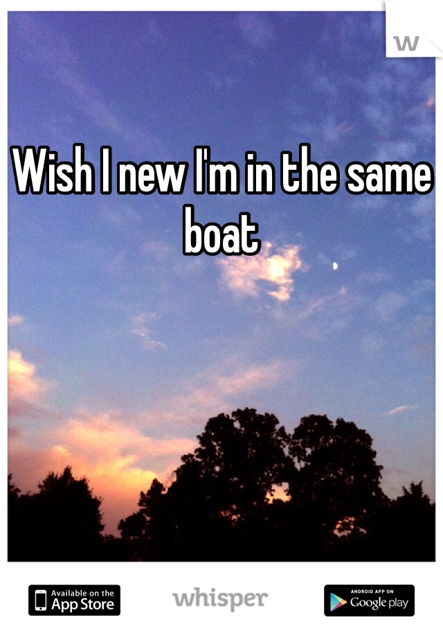 Wish I new I'm in the same boat