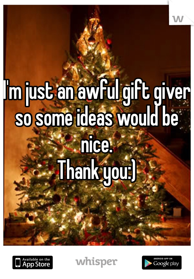 I'm just an awful gift giver so some ideas would be nice.
Thank you:)