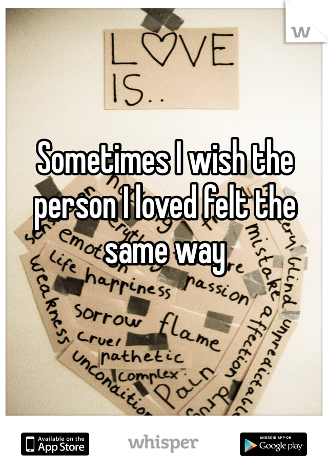 Sometimes I wish the person I loved felt the same way