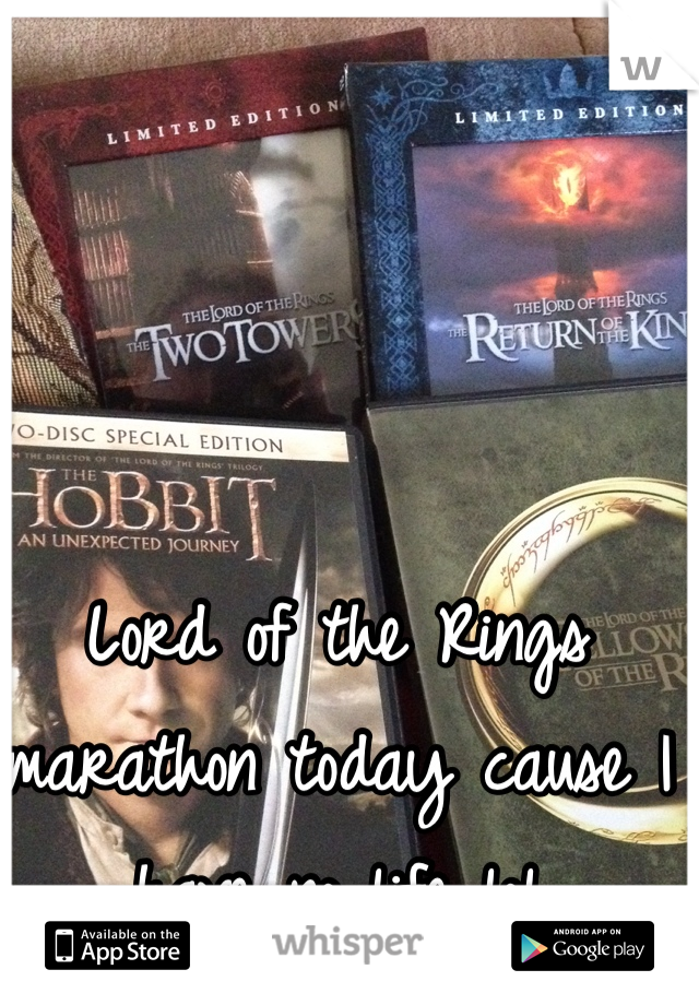 Lord of the Rings marathon today cause I have no life lol 