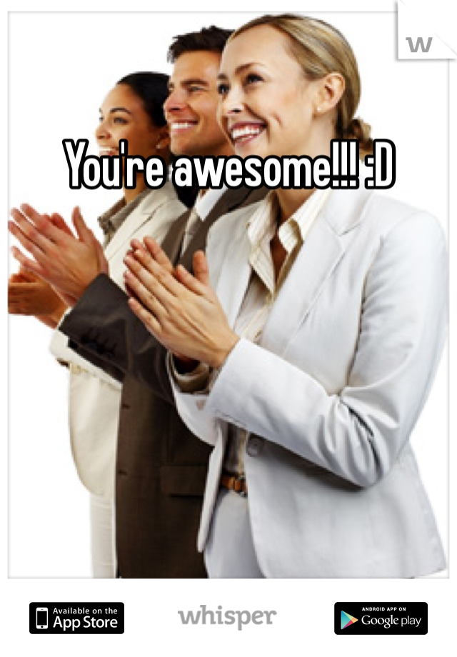 You're awesome!!! :D