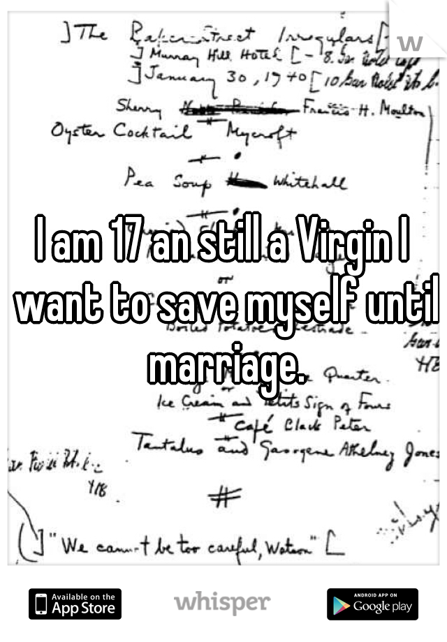 I am 17 an still a Virgin I want to save myself until marriage.