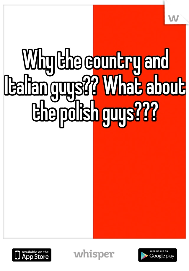 Why the country and Italian guys?? What about the polish guys???