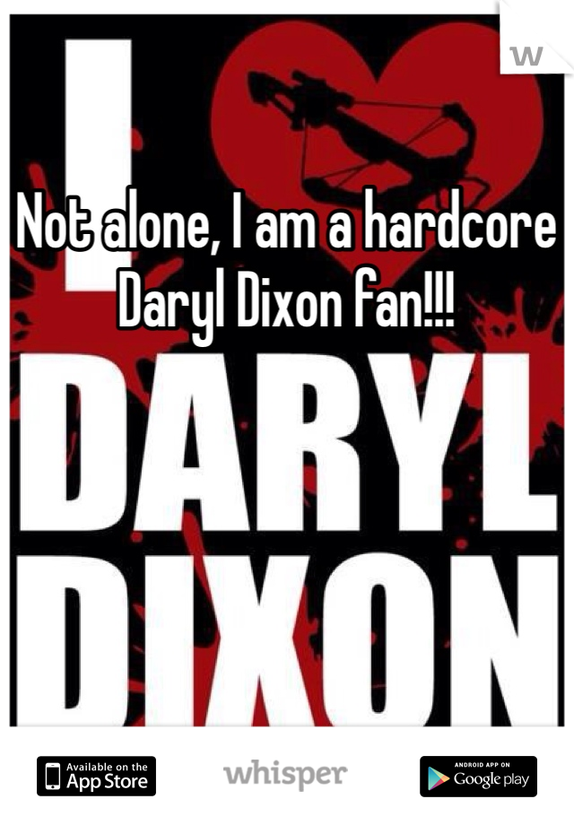 Not alone, I am a hardcore Daryl Dixon fan!!!
