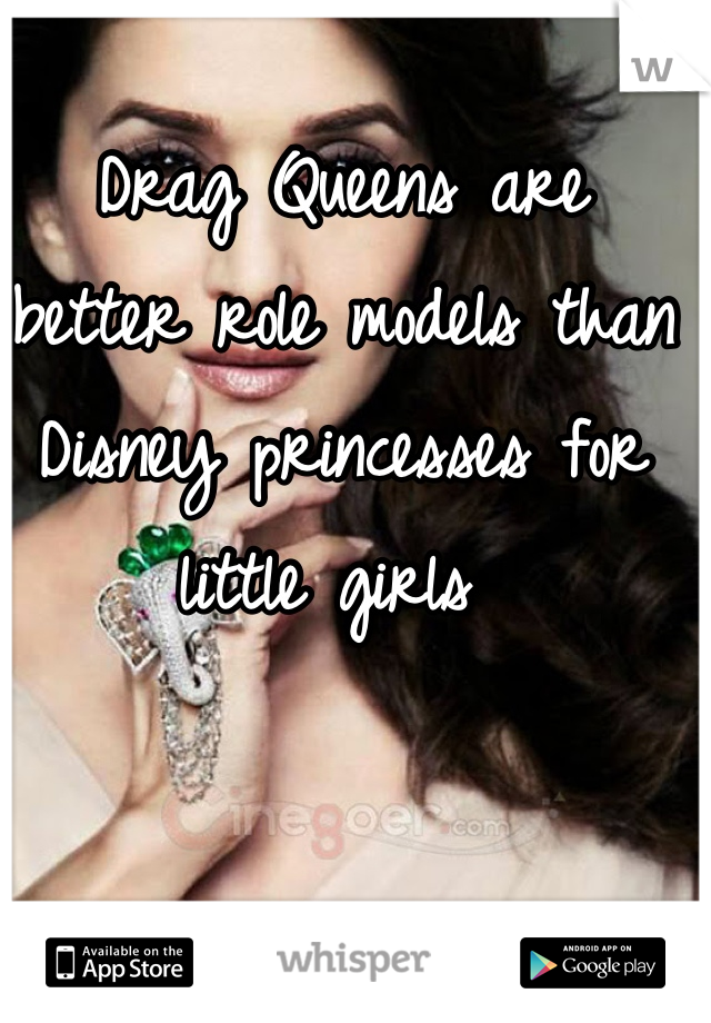 Drag Queens are better role models than Disney princesses for little girls 