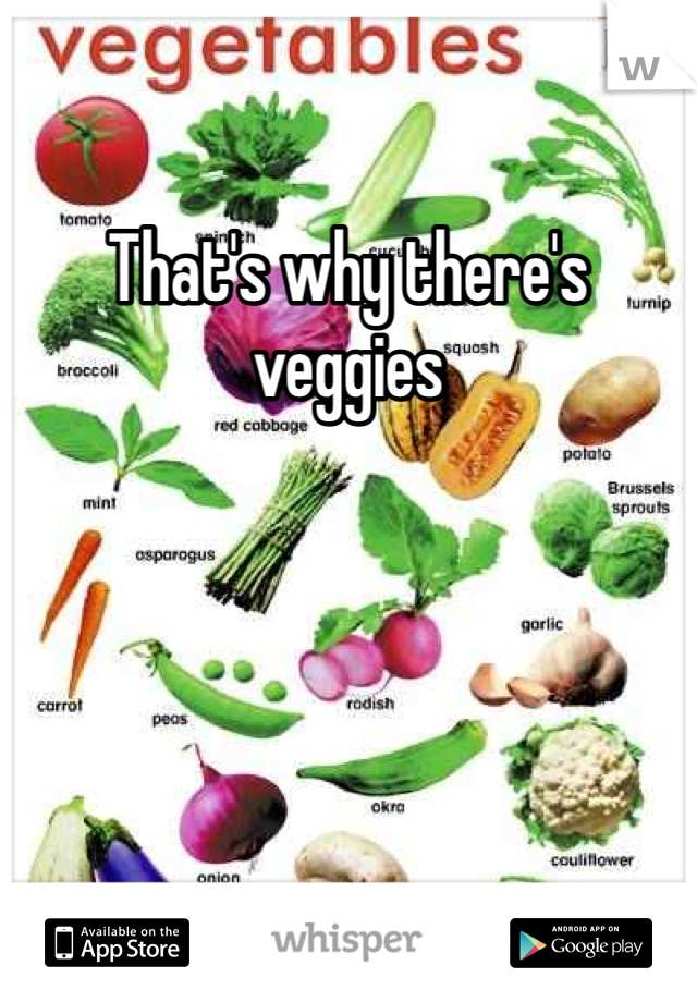 That's why there's veggies