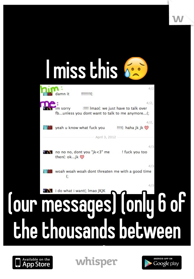 I miss this 😥




(our messages) (only 6 of the thousands between us)