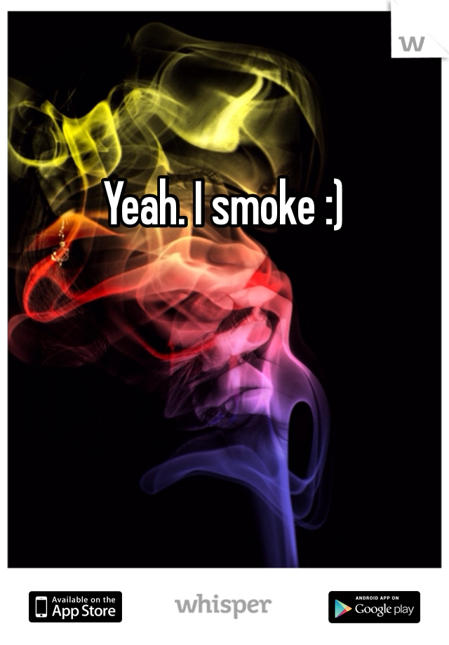 Yeah. I smoke :)