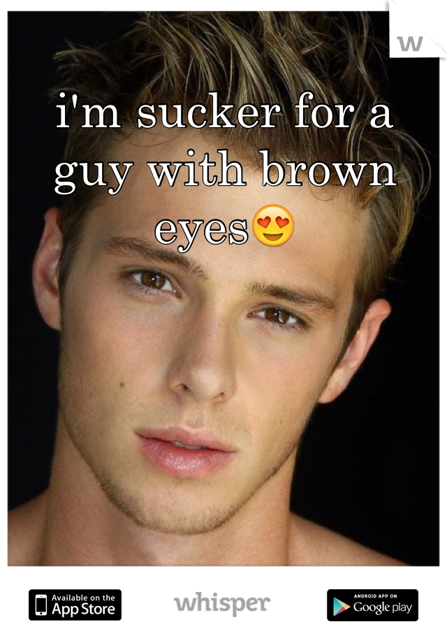 i'm sucker for a guy with brown eyes😍