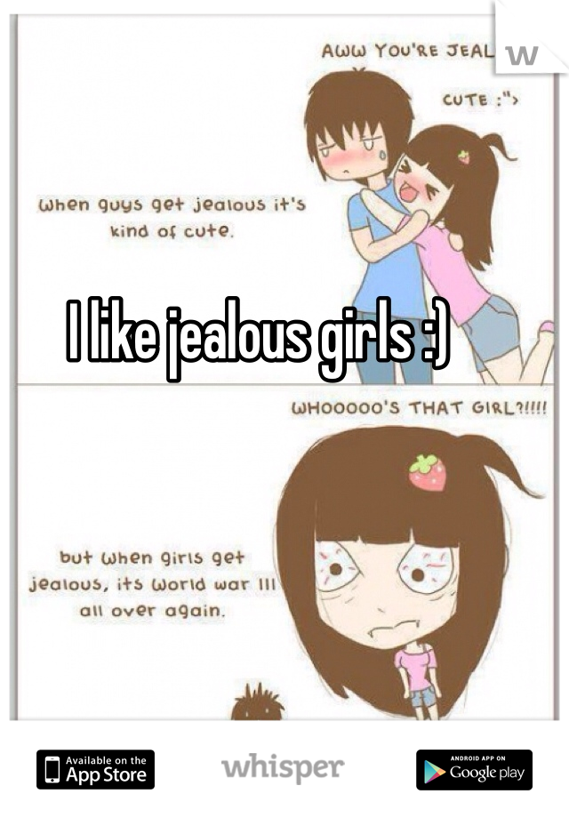 I like jealous girls :)