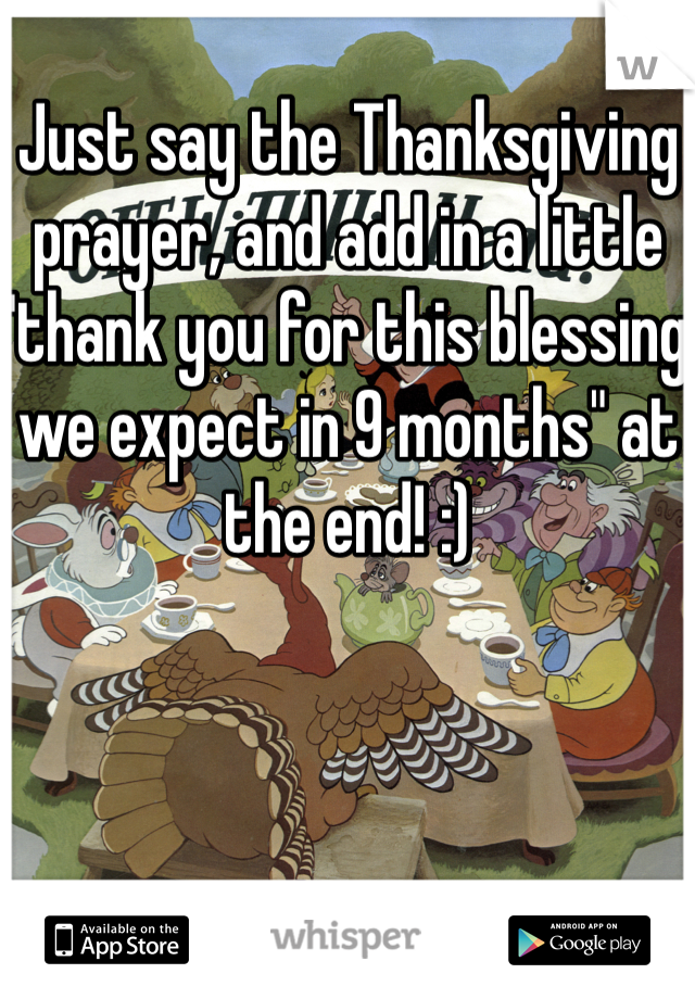Just say the Thanksgiving prayer, and add in a little "thank you for this blessing we expect in 9 months" at the end! :) 