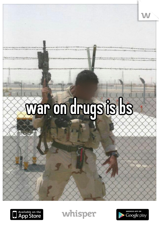war on drugs is bs