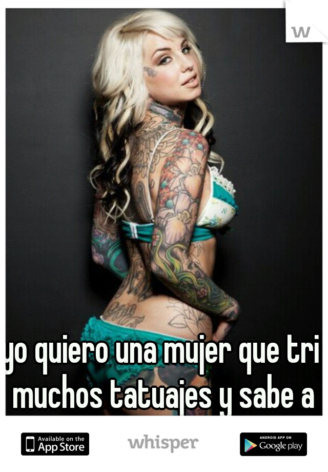 yo quiero una mujer que tri muchos tatuajes y sabe a hablar español