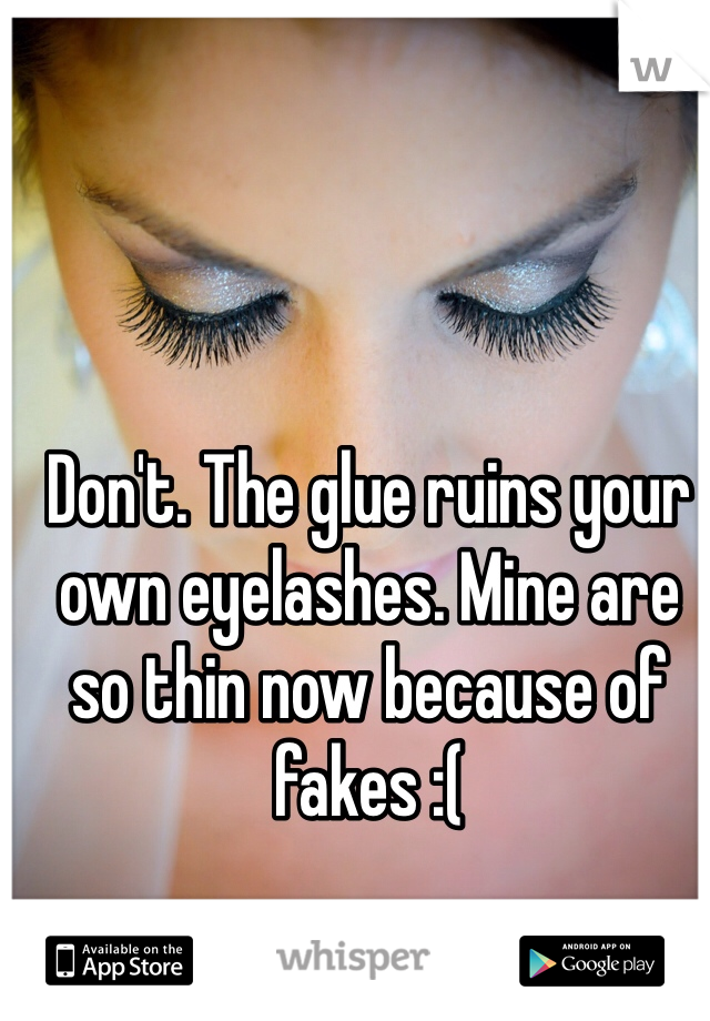Don't. The glue ruins your own eyelashes. Mine are so thin now because of fakes :(