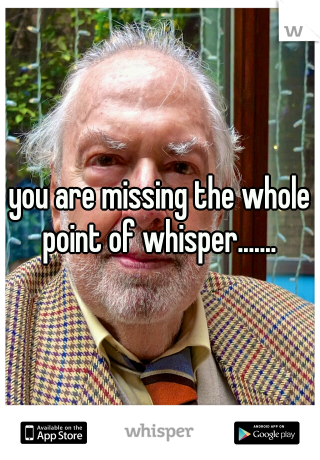 you are missing the whole point of whisper....... 