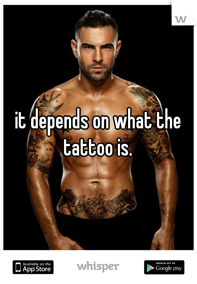 it depends on what the tattoo is. 
