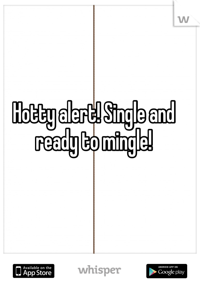 Hotty alert! Single and ready to mingle!