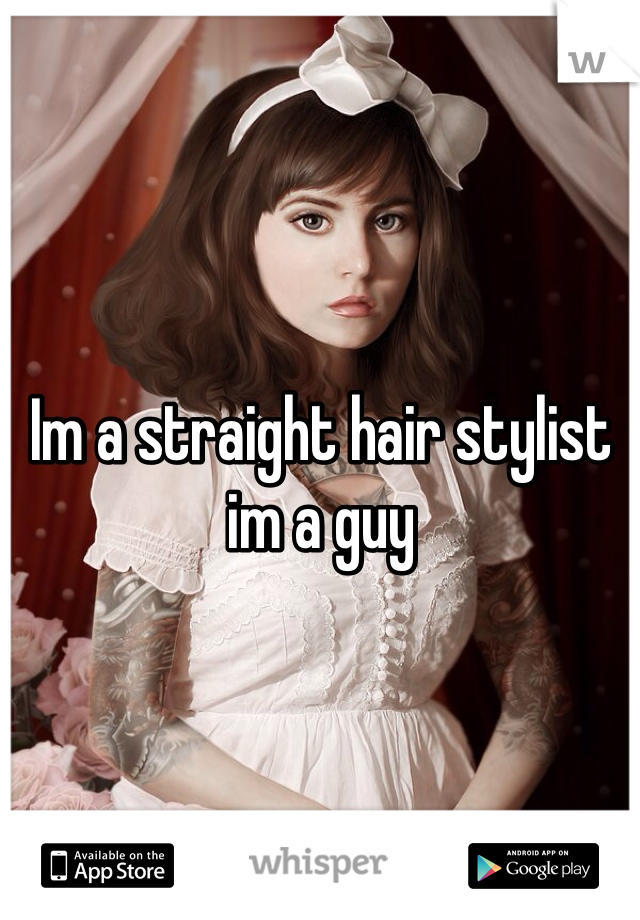 Im a straight hair stylist im a guy